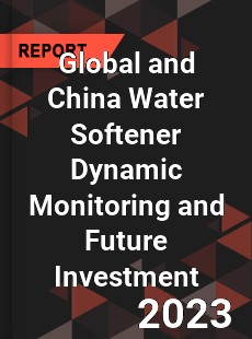 Global and China Water Softener Dynamic Monitoring and Future Investment Report