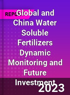 Global and China Water Soluble Fertilizers Dynamic Monitoring and Future Investment Report