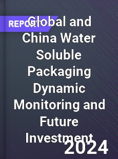 Global and China Water Soluble Packaging Dynamic Monitoring and Future Investment Report