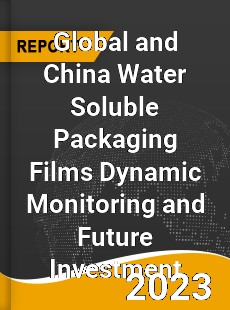Global and China Water Soluble Packaging Films Dynamic Monitoring and Future Investment Report