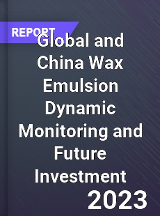 Global and China Wax Emulsion Dynamic Monitoring and Future Investment Report