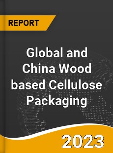 Global and China Wood based Cellulose Packaging Industry