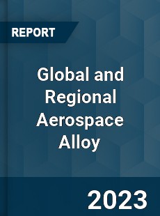 Global and Regional Aerospace Alloy Industry