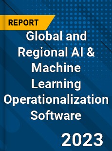 Global and Regional AI & Machine Learning Operationalization Software Industry