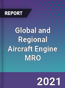 Global and Regional Aircraft Engine MRO Industry