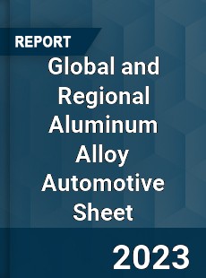 Global and Regional Aluminum Alloy Automotive Sheet Industry