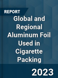 Global and Regional Aluminum Foil Used in Cigarette Packing Industry