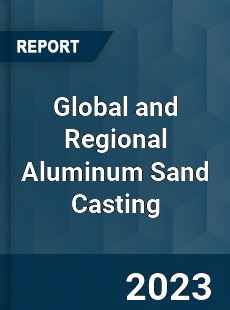 Global and Regional Aluminum Sand Casting Industry