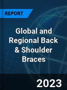 Global and Regional Back & Shoulder Braces Industry