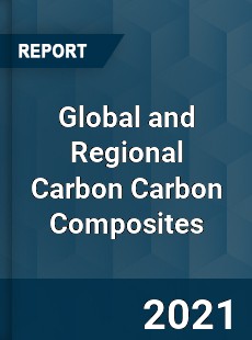 Global and Regional Carbon Carbon Composites Industry