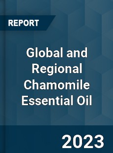 Global and Regional Chamomile Essential Oil Industry