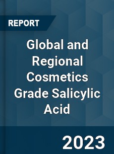 Global and Regional Cosmetics Grade Salicylic Acid Industry