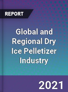 Global and Regional Dry Ice Pelletizer Industry