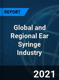 Global and Regional Ear Syringe Industry