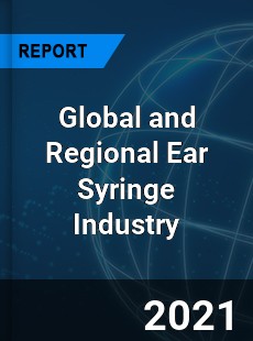 Global and Regional Ear Syringe Industry