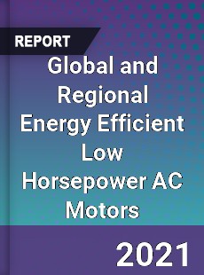 Global and Regional Energy Efficient Low Horsepower AC Motors Industry