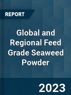 Global and Regional Feed Grade Seaweed Powder Industry