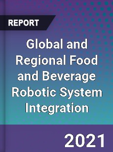 Global and Regional Food and Beverage Robotic System Integration Industry