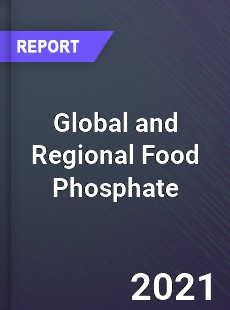 Global and Regional Food Phosphate Industry