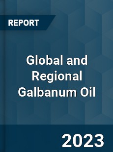 Global and Regional Galbanum Oil Industry