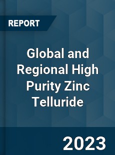 Global and Regional High Purity Zinc Telluride Industry