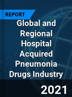 Global and Regional Hospital Acquired Pneumonia Drugs Industry