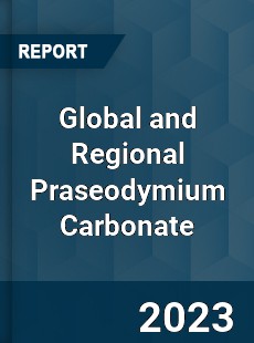 Global and Regional Praseodymium Carbonate Industry