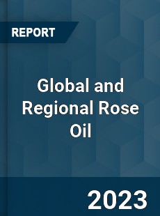 Global and Regional Rose Oil Industry