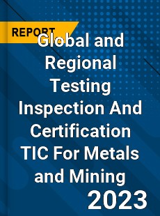 Global and Regional Testing Inspection And Certification TIC For Metals and Mining Industry