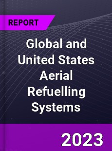 Global and United States Aerial Refuelling Systems Market