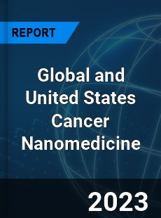 Global and United States Cancer Nanomedicine Market