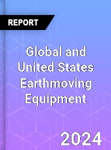 Global and United States Earthmoving Equipment Market
