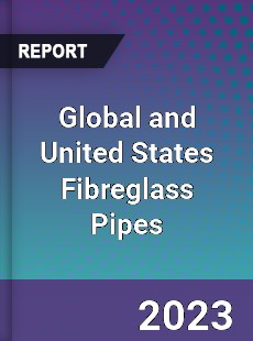 Global and United States Fibreglass Pipes Market