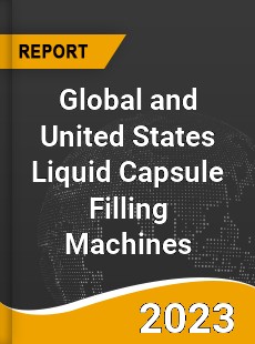 Global and United States Liquid Capsule Filling Machines Market