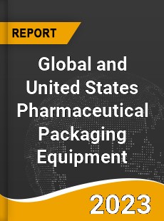 Global and United States Pharmaceutical Packaging Equipment Market