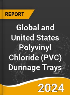 Global and United States Polyvinyl Chloride Dunnage Trays Market