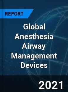 Global Anesthesia Airway Management Devices Market