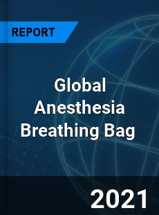 Global Anesthesia Breathing Bag Market