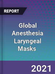 Global Anesthesia Laryngeal Masks Market
