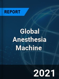 Global Anesthesia Machine Market