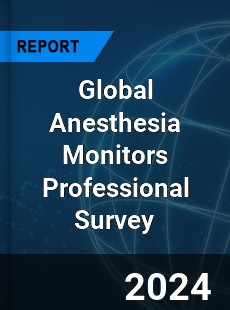 Global Anesthesia Monitors Professional Survey Report