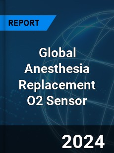 Global Anesthesia Replacement O2 Sensor Industry