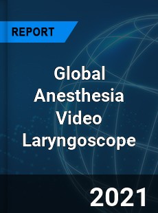 Global Anesthesia Video Laryngoscope Market