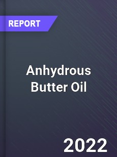 Global Anhydrous Butter Oil Market