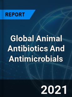 Global Animal Antibiotics And Antimicrobials Market