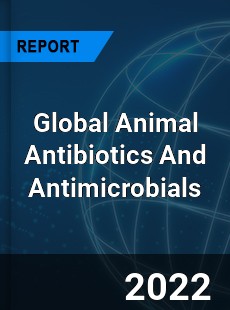 Global Animal Antibiotics And Antimicrobials Market