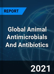 Global Animal Antimicrobials And Antibiotics Market