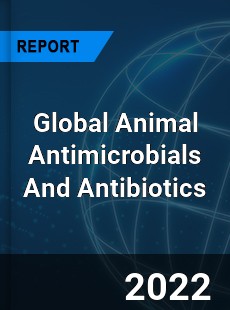 Global Animal Antimicrobials And Antibiotics Market