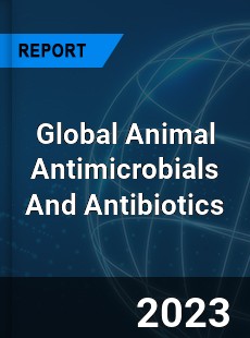Global Animal Antimicrobials And Antibiotics Market
