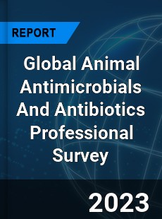 Global Animal Antimicrobials And Antibiotics Professional Survey Report